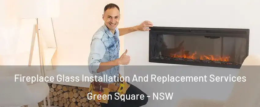 Fireplace Glass Installation And Replacement Services Green Square - NSW