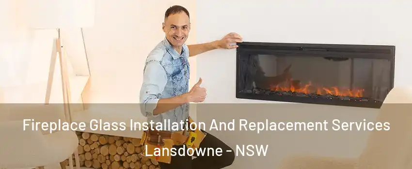 Fireplace Glass Installation And Replacement Services Lansdowne - NSW