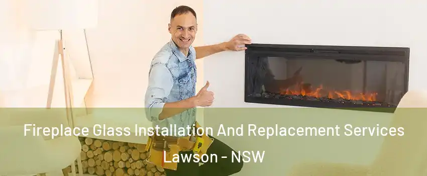 Fireplace Glass Installation And Replacement Services Lawson - NSW