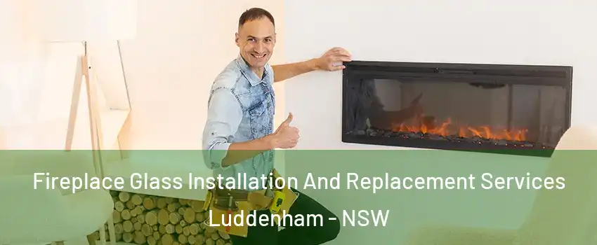 Fireplace Glass Installation And Replacement Services Luddenham - NSW