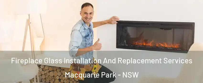 Fireplace Glass Installation And Replacement Services Macquarie Park - NSW