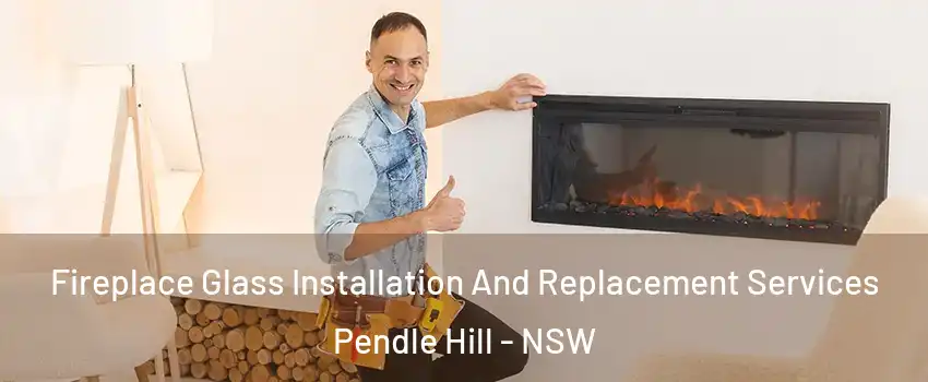 Fireplace Glass Installation And Replacement Services Pendle Hill - NSW