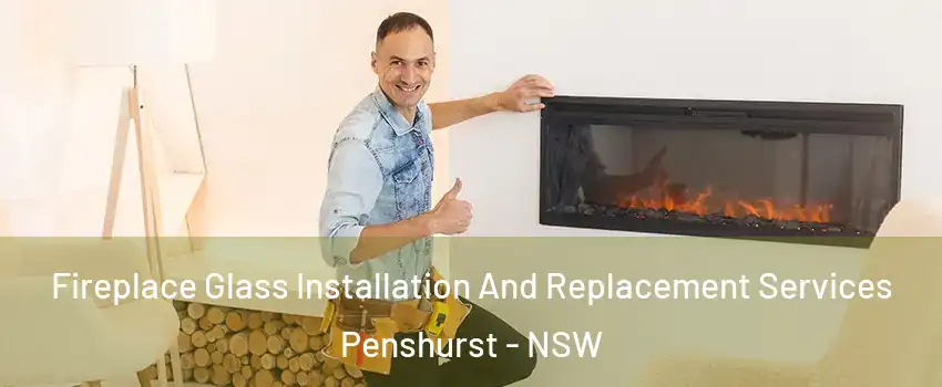 Fireplace Glass Installation And Replacement Services Penshurst - NSW