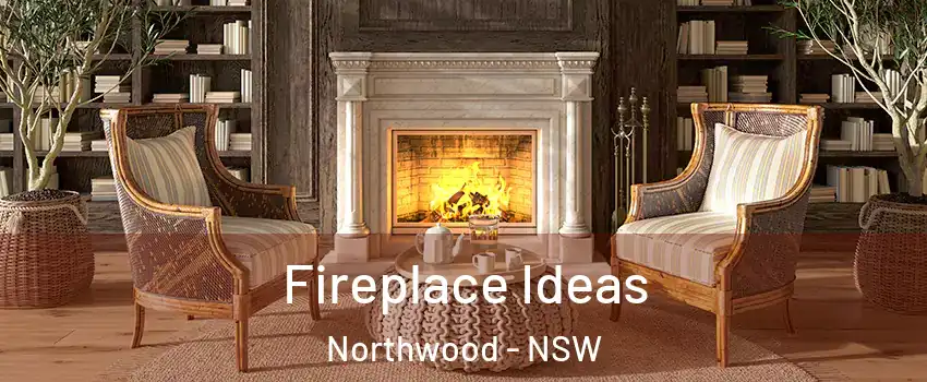 Fireplace Ideas Northwood - NSW