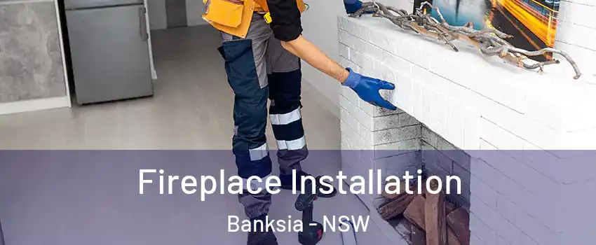 Fireplace Installation Banksia - NSW