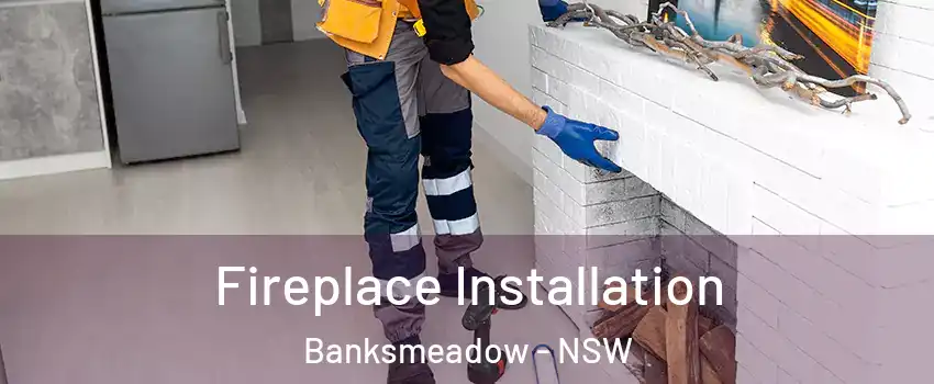 Fireplace Installation Banksmeadow - NSW