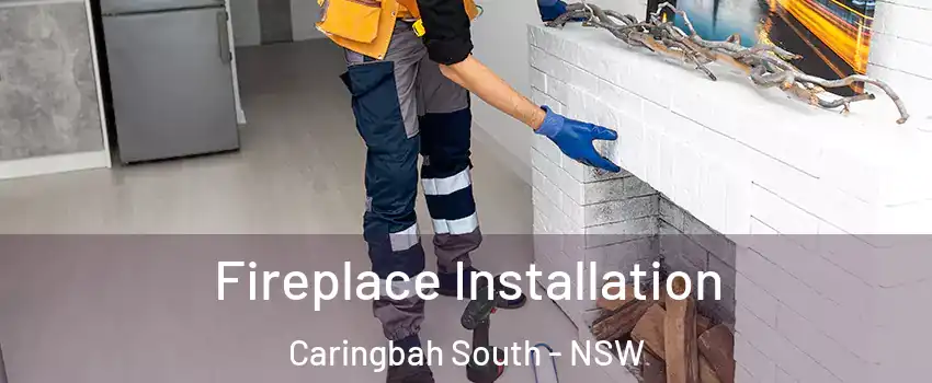 Fireplace Installation Caringbah South - NSW