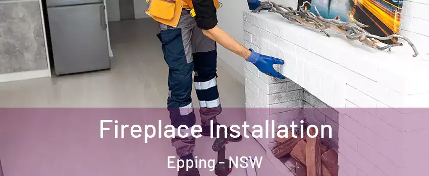 Fireplace Installation Epping - NSW
