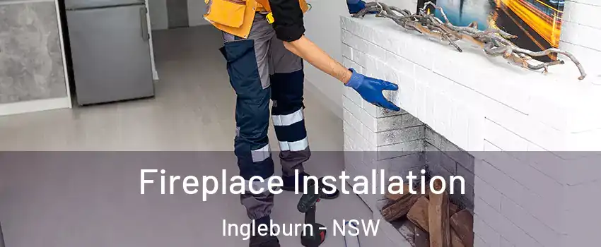 Fireplace Installation Ingleburn - NSW