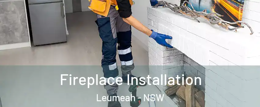 Fireplace Installation Leumeah - NSW