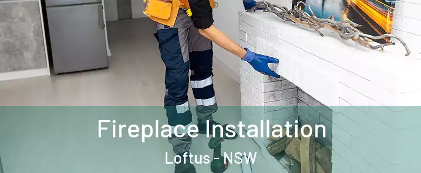 Fireplace Installation Loftus - NSW