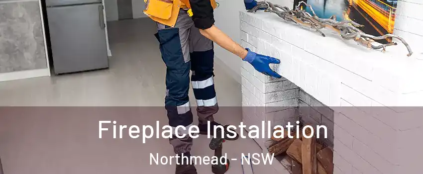 Fireplace Installation Northmead - NSW