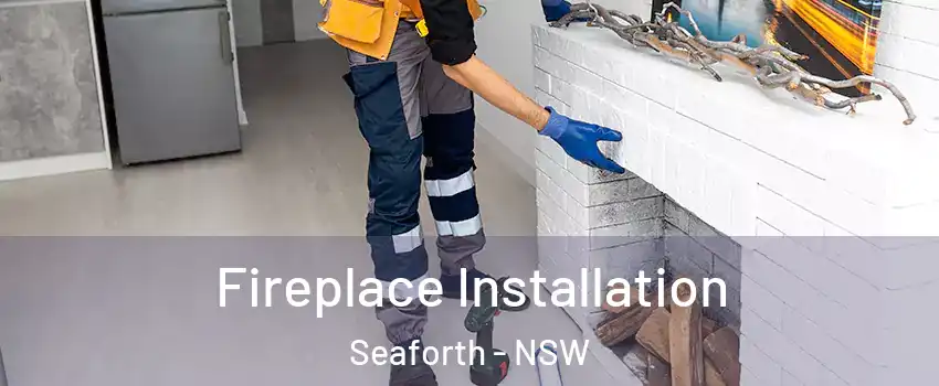 Fireplace Installation Seaforth - NSW