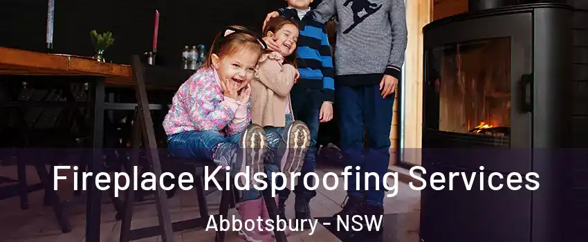 Fireplace Kidsproofing Services Abbotsbury - NSW
