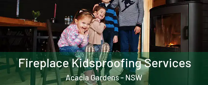 Fireplace Kidsproofing Services Acacia Gardens - NSW