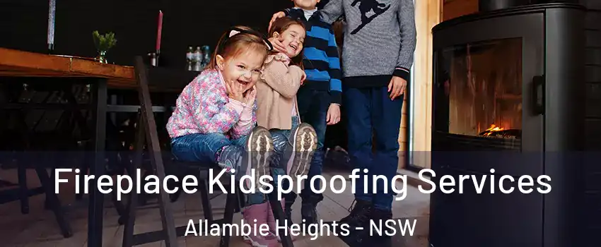 Fireplace Kidsproofing Services Allambie Heights - NSW