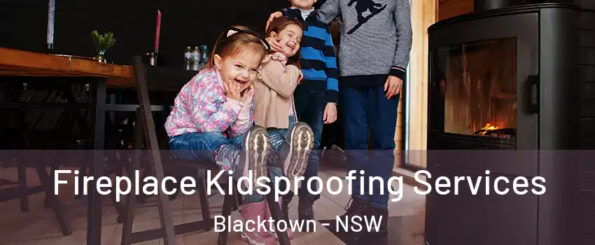 Fireplace Kidsproofing Services Blacktown - NSW