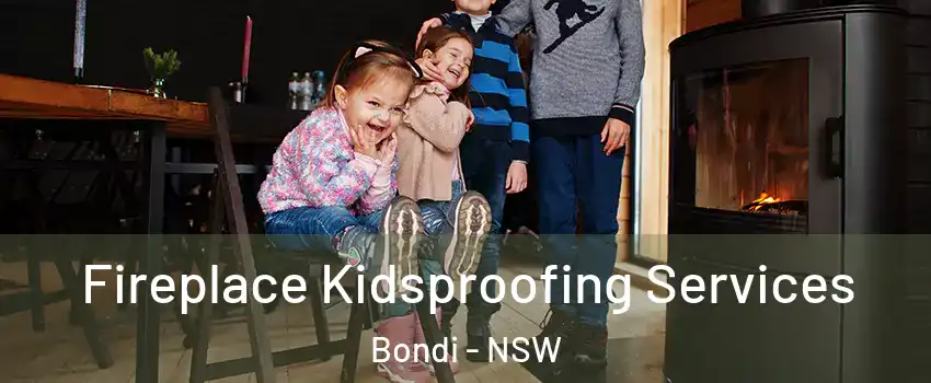 Fireplace Kidsproofing Services Bondi - NSW