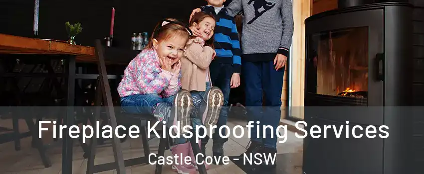 Fireplace Kidsproofing Services Castle Cove - NSW