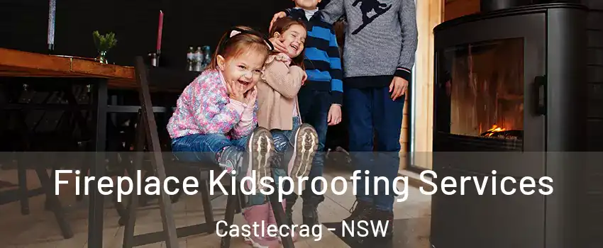 Fireplace Kidsproofing Services Castlecrag - NSW