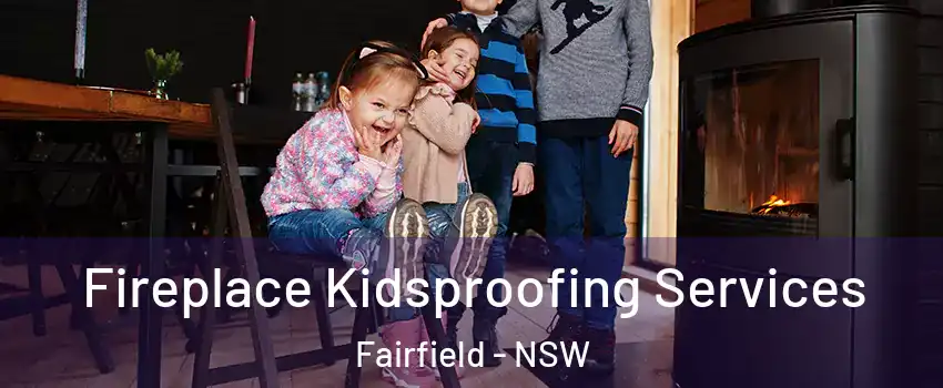 Fireplace Kidsproofing Services Fairfield - NSW