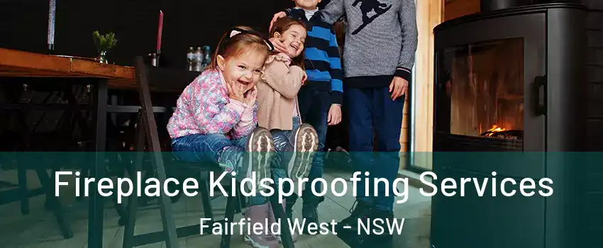 Fireplace Kidsproofing Services Fairfield West - NSW