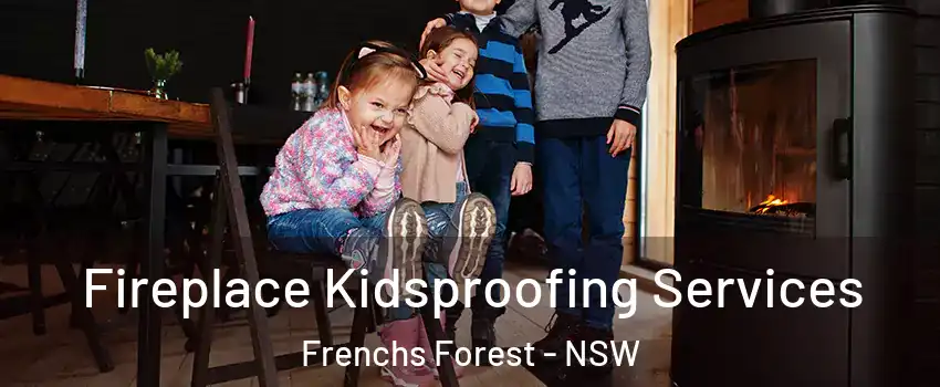 Fireplace Kidsproofing Services Frenchs Forest - NSW