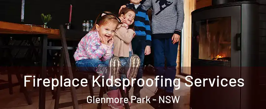 Fireplace Kidsproofing Services Glenmore Park - NSW