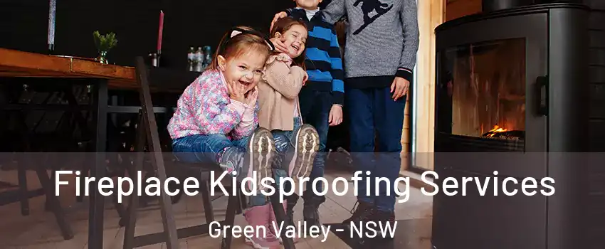 Fireplace Kidsproofing Services Green Valley - NSW