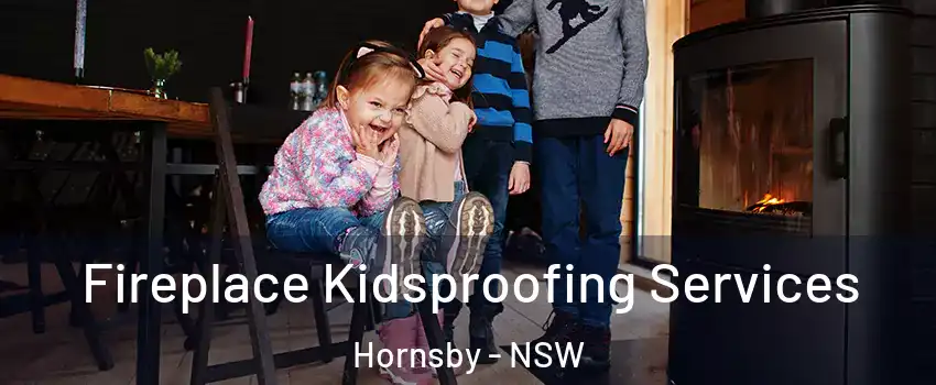 Fireplace Kidsproofing Services Hornsby - NSW