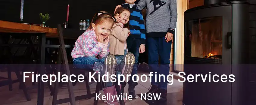 Fireplace Kidsproofing Services Kellyville - NSW