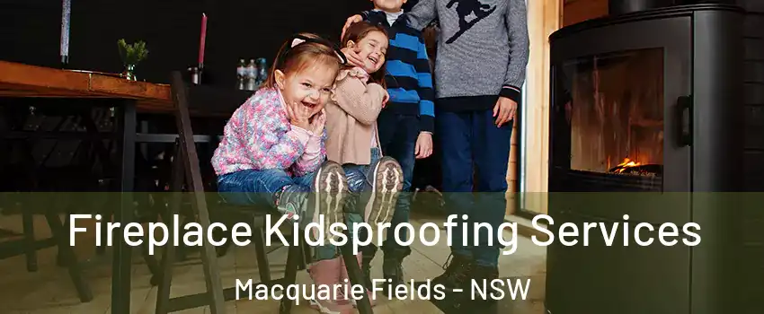 Fireplace Kidsproofing Services Macquarie Fields - NSW