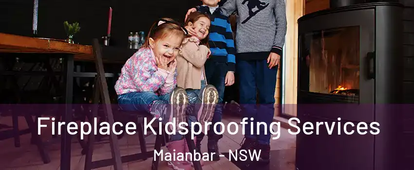 Fireplace Kidsproofing Services Maianbar - NSW