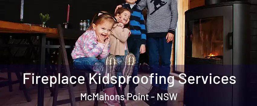 Fireplace Kidsproofing Services McMahons Point - NSW