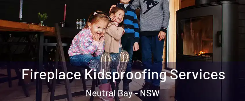 Fireplace Kidsproofing Services Neutral Bay - NSW