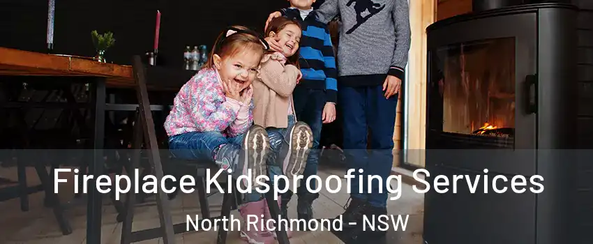 Fireplace Kidsproofing Services North Richmond - NSW