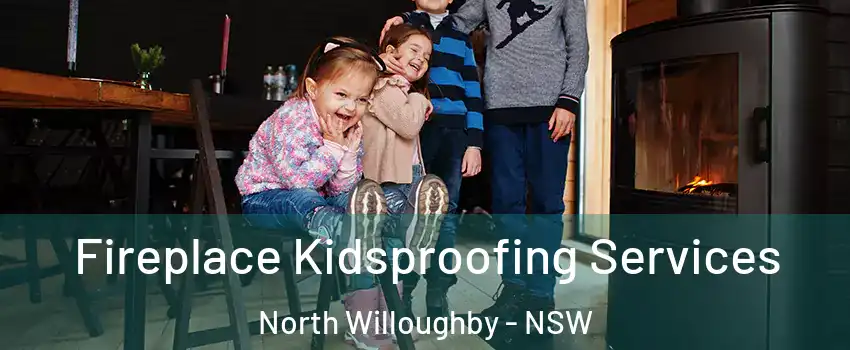 Fireplace Kidsproofing Services North Willoughby - NSW