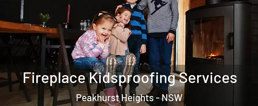 Fireplace Kidsproofing Services Peakhurst Heights - NSW