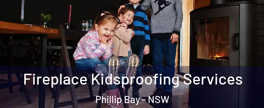 Fireplace Kidsproofing Services Phillip Bay - NSW