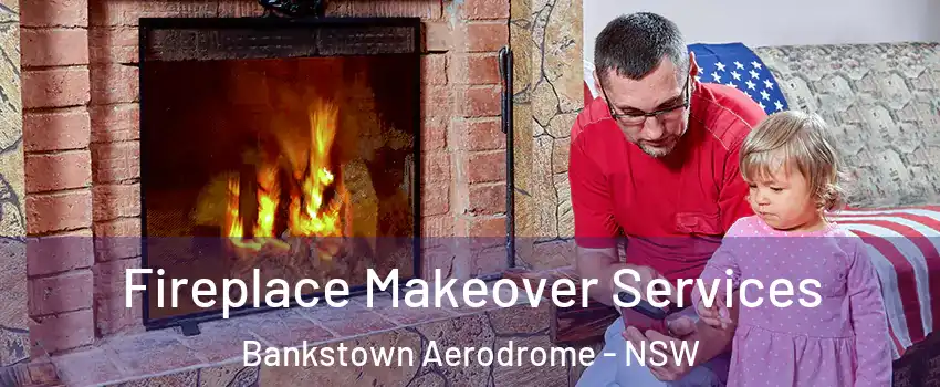 Fireplace Makeover Services Bankstown Aerodrome - NSW