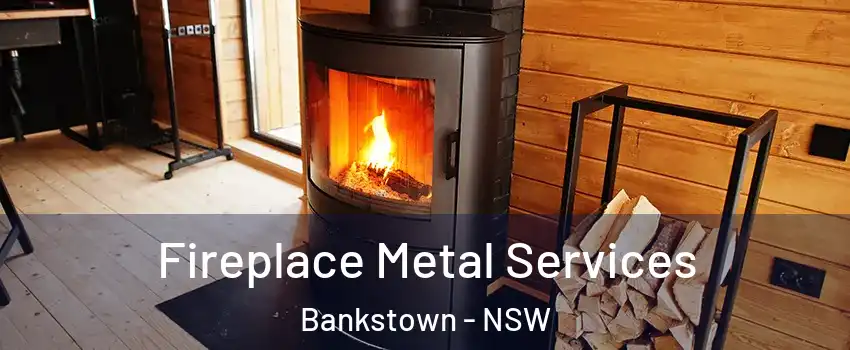 Fireplace Metal Services Bankstown - NSW