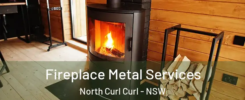 Fireplace Metal Services North Curl Curl - NSW