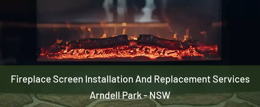 Fireplace Screen Installation And Replacement Services Arndell Park - NSW