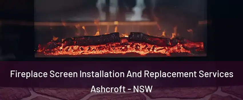 Fireplace Screen Installation And Replacement Services Ashcroft - NSW