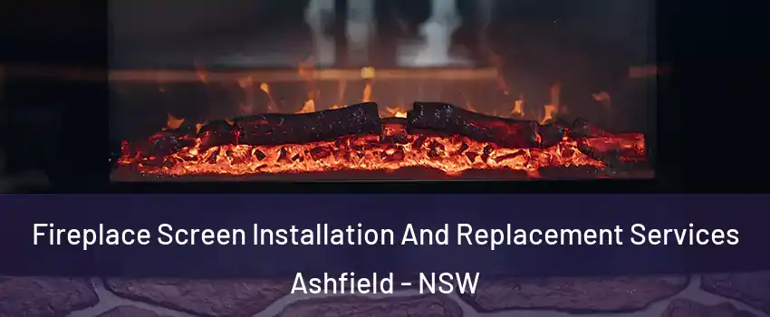 Fireplace Screen Installation And Replacement Services Ashfield - NSW