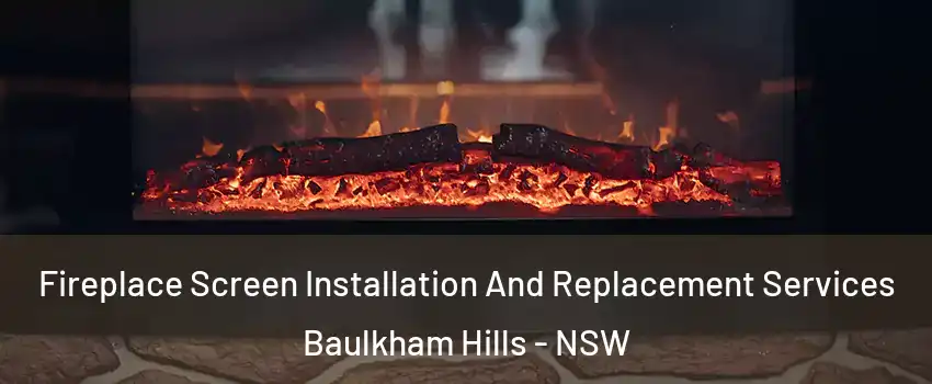 Fireplace Screen Installation And Replacement Services Baulkham Hills - NSW