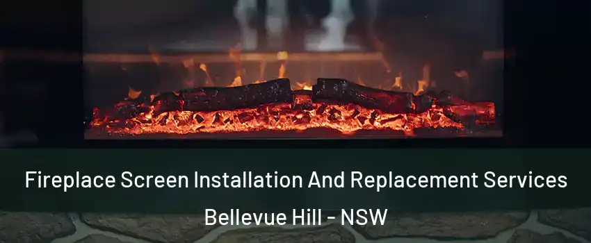 Fireplace Screen Installation And Replacement Services Bellevue Hill - NSW
