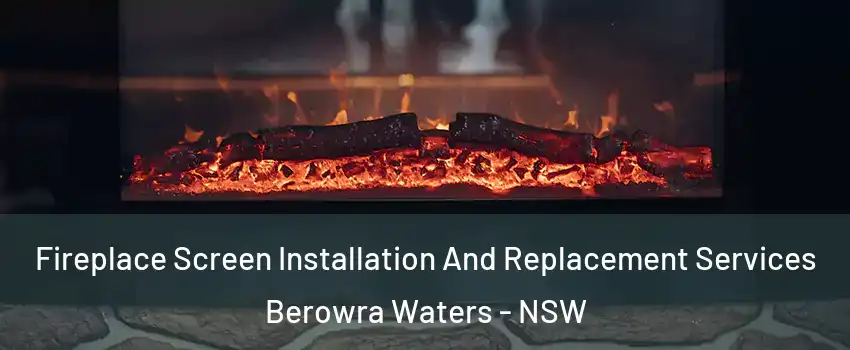 Fireplace Screen Installation And Replacement Services Berowra Waters - NSW