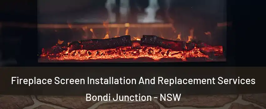 Fireplace Screen Installation And Replacement Services Bondi Junction - NSW