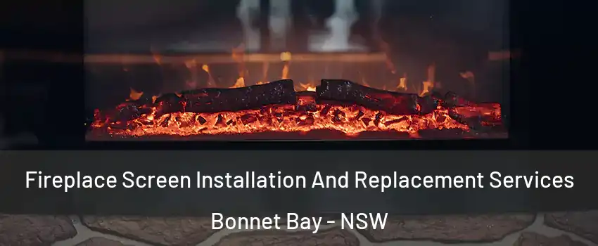 Fireplace Screen Installation And Replacement Services Bonnet Bay - NSW
